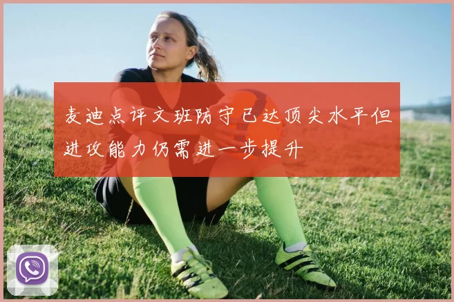 麦迪点评文班防守已达顶尖水平但进攻能力仍需进一步提升
